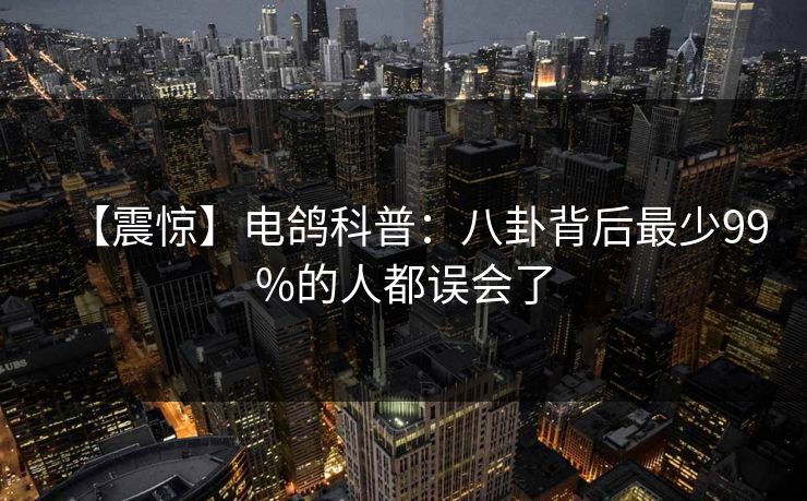 【震惊】电鸽科普：八卦背后最少99%的人都误会了