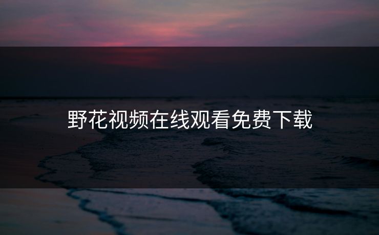 野花视频在线观看免费下载